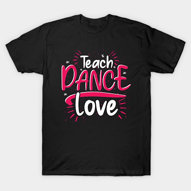 Teaching Dancer Choreographer Dancing Dance Teacher T-Shirt by ShirtsShirtsndmoreShirts